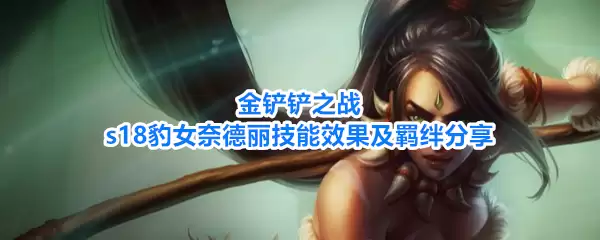 金铲铲之战s18豹女奈德丽技能效果和羁绊分享