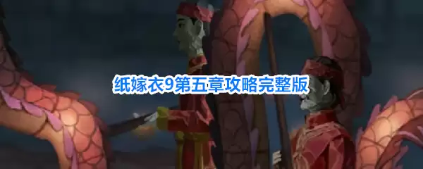 纸嫁衣9第五章完整攻略版