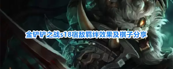 金铲铲之战s18宿敌羁绊效果及棋子解析