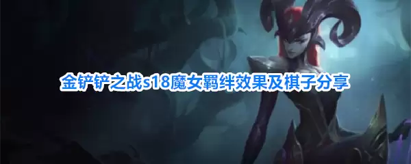 金铲铲之战s18魔女羁绊效果和棋子分享