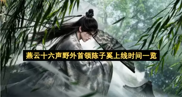 燕云十六声野外首领陈子奚上线时间全览