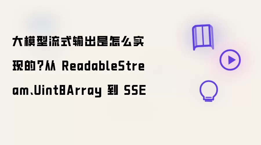 大模型流式输出是如何实现的 从 ReadableStream Uint8Array 到 SSE
