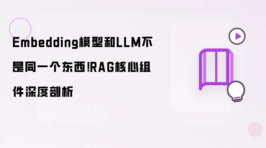 Embedding模型与LLM不是同一个东西！RAG核心组件深度剖析