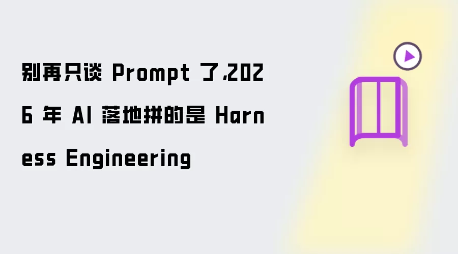 别再只谈 Prompt 了：2026 年 AI 落地拼的是 Harness Engineering