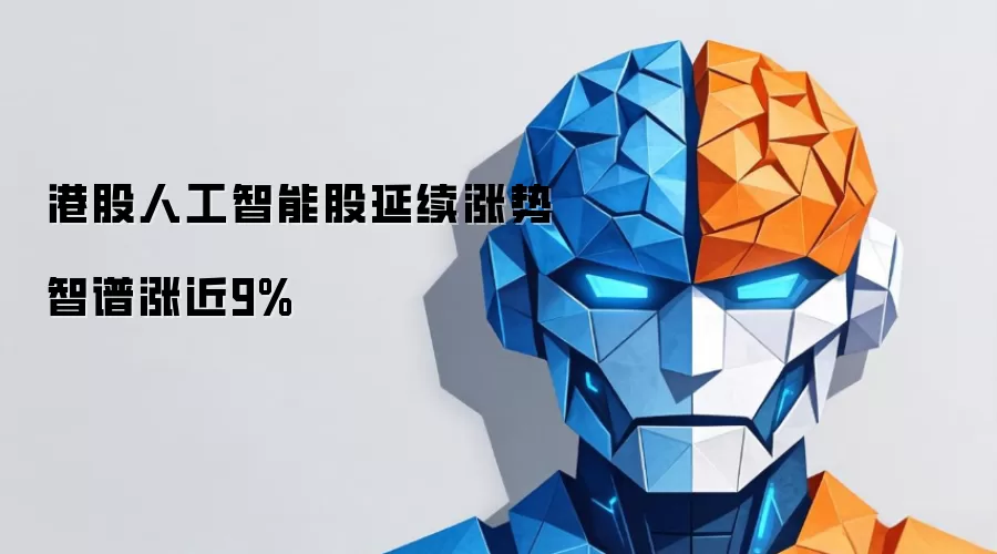 港股人工智能股延续升势 智谱涨近9%