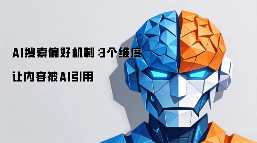 AI搜索偏好机制：3个维度让内容被AI引用