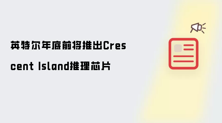 英特尔年底前将推出Crescent Island推理芯片
