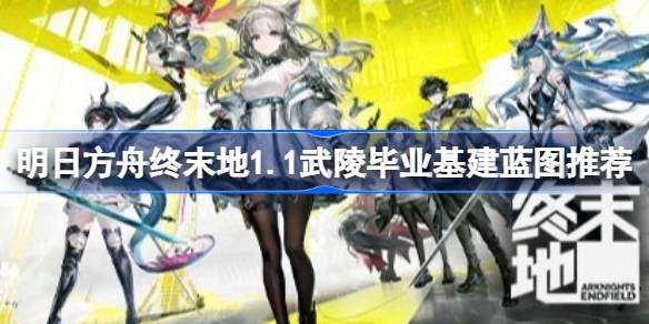 明日方舟终末地1.1武陵毕业基建蓝图推荐一览