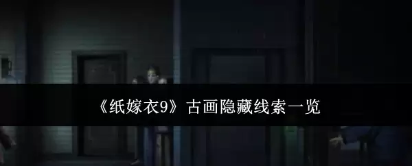 《纸嫁衣9》古画隐藏线索一览