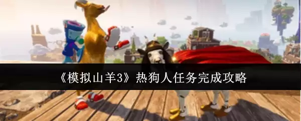 《模拟山羊3》热狗人任务完成攻略