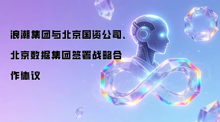 浪潮集团与北京国资公司 北京数据集团签署战略合作协议