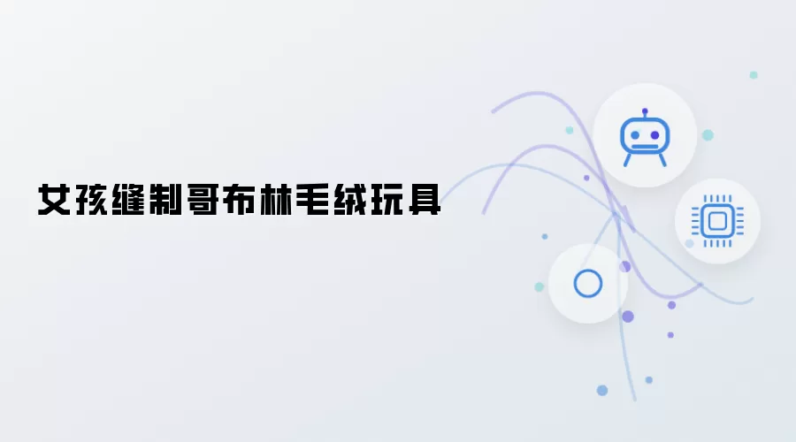 女孩缝制哥布林毛绒玩具
