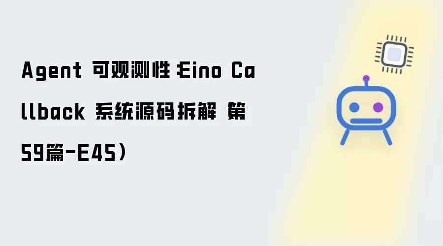Agent 可观测性：Eino Callback 系统源码剖析（第59篇-E45）