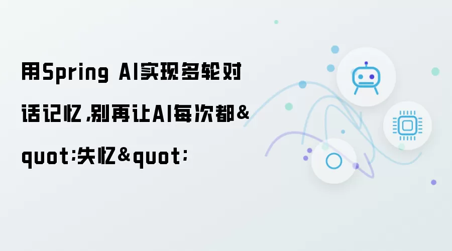 用Spring AI实现多轮对话记忆：别再让AI每次都失忆