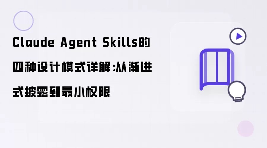 Claude Agent Skills的四种设计模式详解；从渐进式披露到最小权限