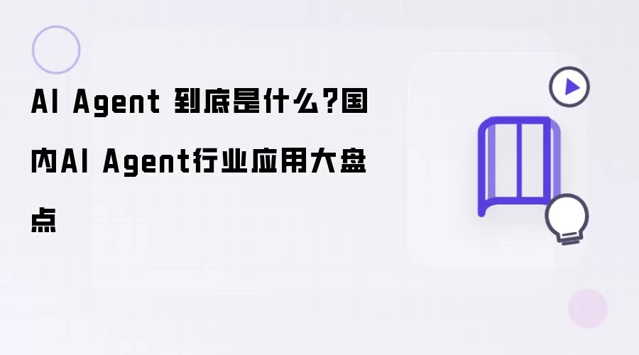 AI Agent 到底是什么：国内AI Agent行业应用大盘点