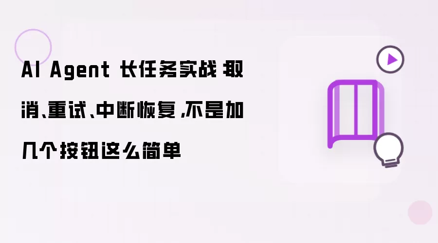 AI Agent 长任务实战：取消:重试:中断恢复:不是加几个按钮这么简单
