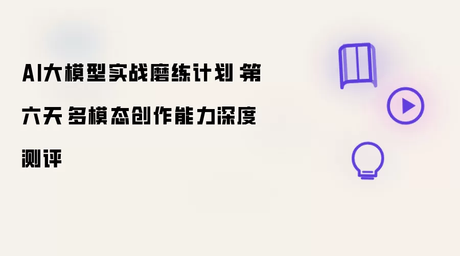 AI大模型实战磨练计划：第六天-多模态创作能力深度测评