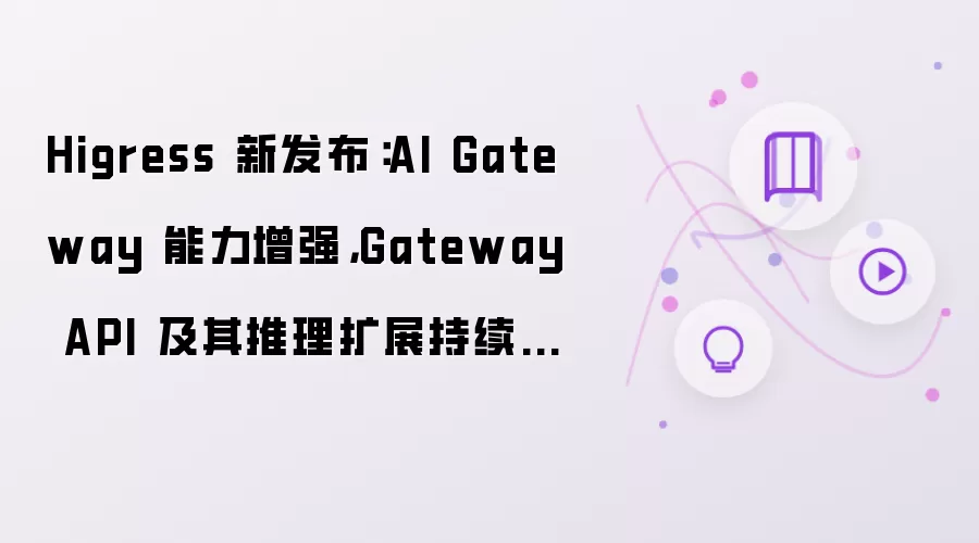 Higress 新发布：AI Gateway 能力增强：Gateway API 及其推理扩展持续打磨