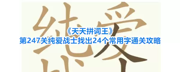 《天天拼词王》第247关纯爱战士找出24个常用字过关攻略
