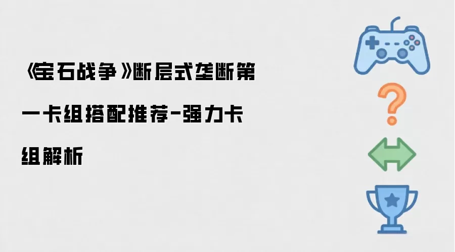 《宝石战争》断层式垄断第一卡组搭配推荐-超强卡组解析