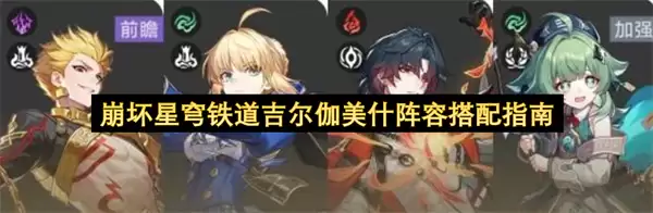 崩坏星穹铁道吉尔伽美什阵容搭配指南