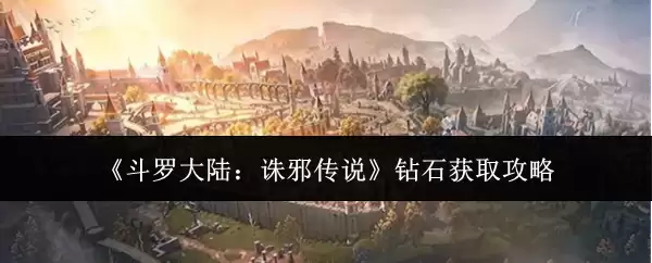 斗罗大陆：诛邪传说钻石获取攻略