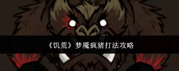 《饥荒》梦魇疯猪打法攻略