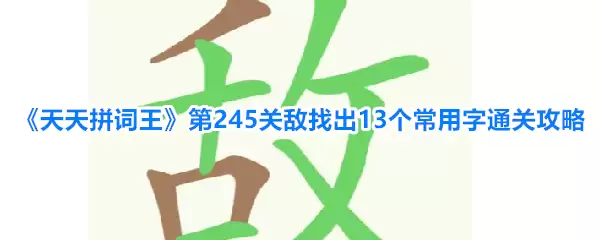 天天拼词王第245关敌找出13个常用字通关攻略