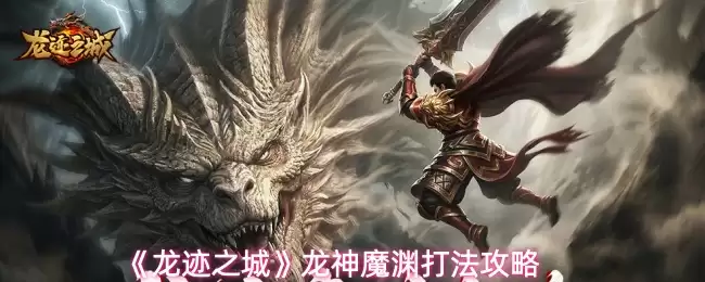 龙迹之城：龙神魔渊打法攻略