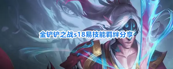 金铲铲之战s18易技能羁绊介绍