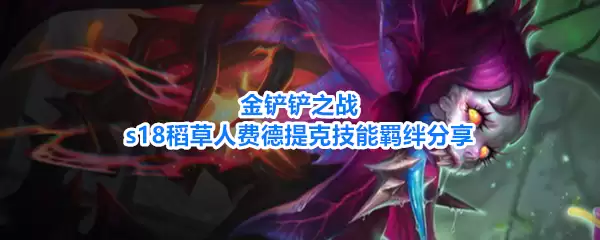 金铲铲之战s18稻草人费德提克技能羁绊介绍