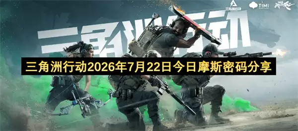 今日摩斯密码分享三角洲行动2026年7月22日