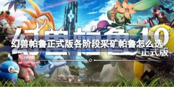 幻兽帕鲁正式版各阶段采矿帕鲁如何挑选 幻兽帕鲁正式版采矿帕鲁推荐