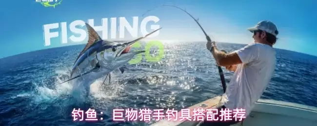 钓鱼：巨物猎手钓具搭配指南