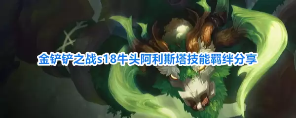 金铲铲之战s18牛头阿利斯塔技能羁绊解析