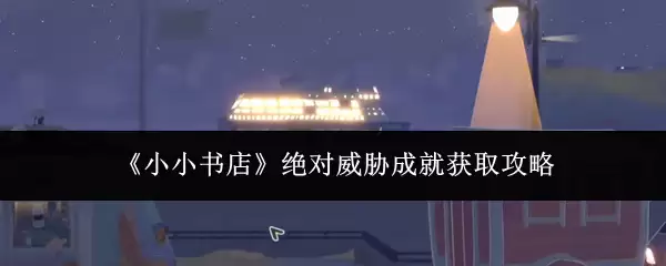 《小小书店》绝对威胁成就获取指南