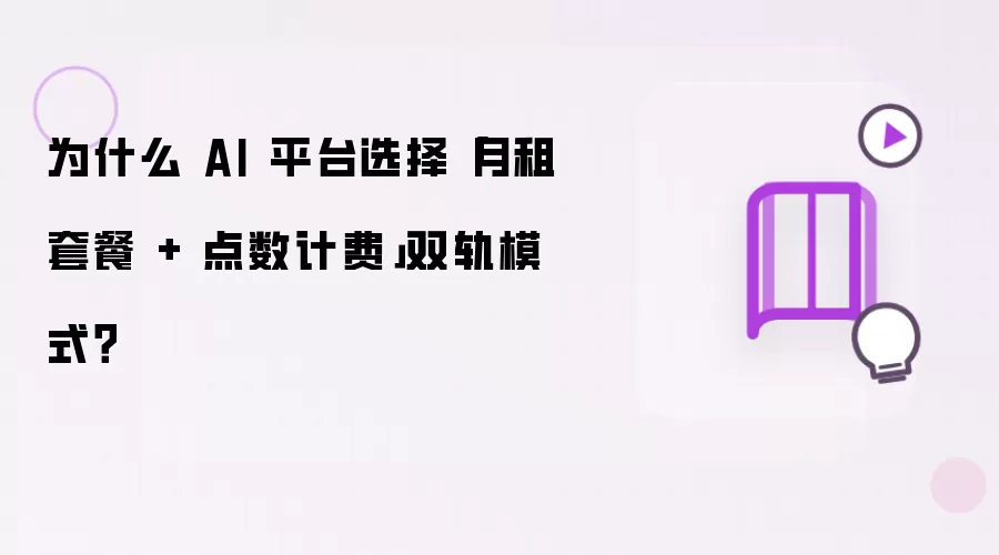 为什么 AI 平台选择“月租套餐 + 点数计费”双轨模式？