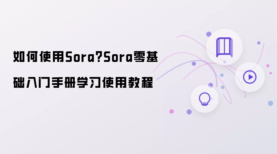 如何使用Sora:Sora零基础入门手册学习使用教程