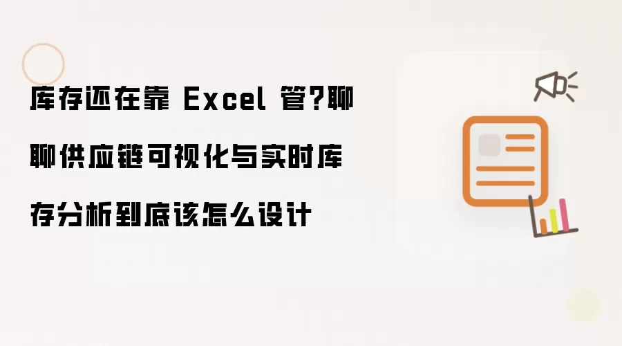库存还在靠 Excel 管？聊聊供应链可视化与实时库存分析到底该怎么设计