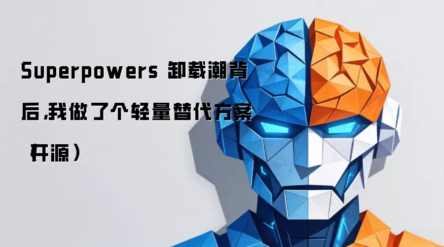 Superpowers 卸载潮背后：我做了个轻量替代方案（开源）
