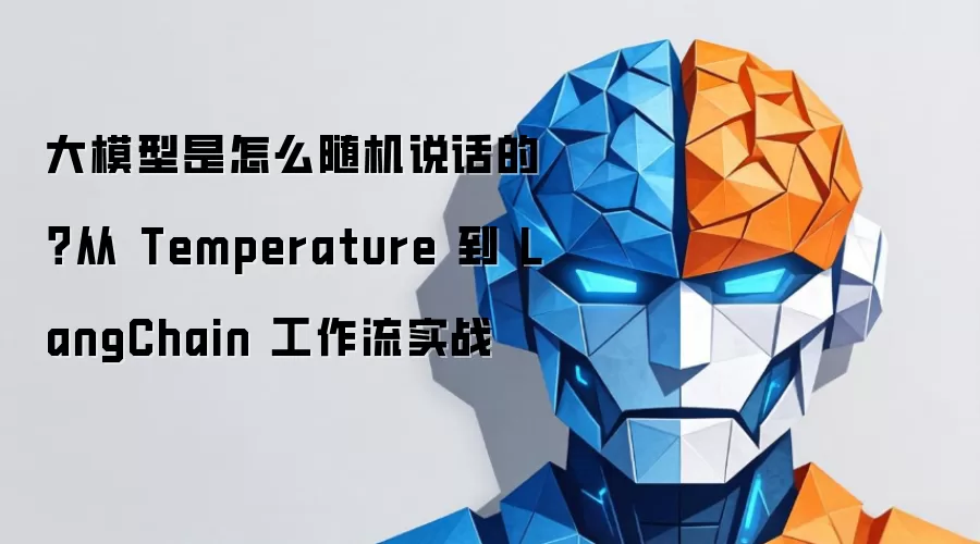 大模型是怎么随机说话的？从 Temperature 到 LangChain 工作流实战
