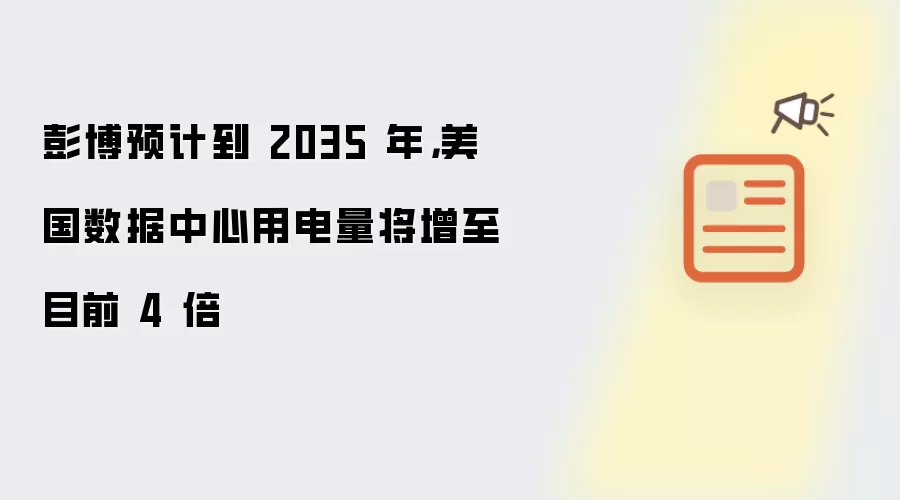 彭博预计到 2035 年：美国数据中心用电量将增至目前 4 倍