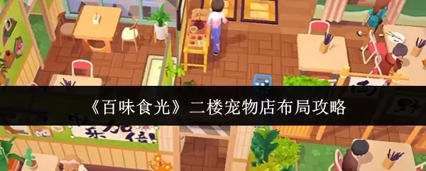 《百味食光》二楼宠物店布局攻略