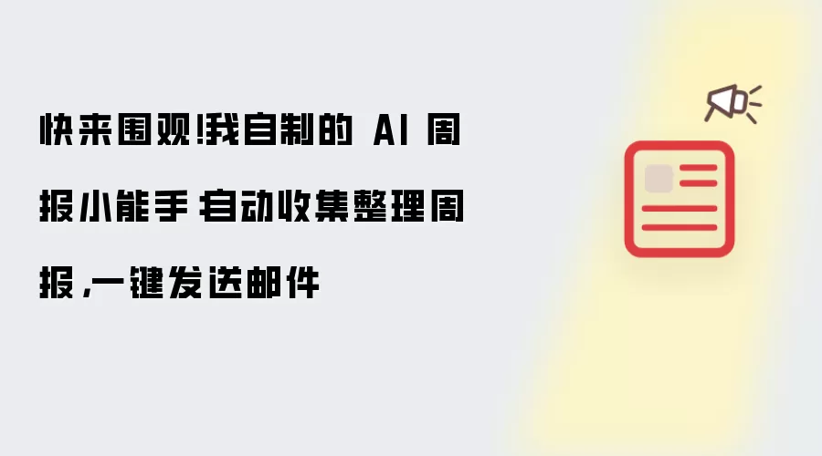 快来围观！我自制的 AI 周报小能手：自动收集整理周报：一键发送邮件