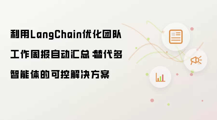 利用LangChain优化团队工作周报自动汇总：替代多智能体的可控解决方案