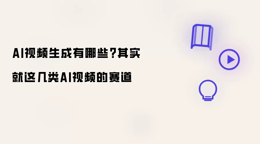 AI视频生成有哪几种？其实就这几类AI视频的赛道