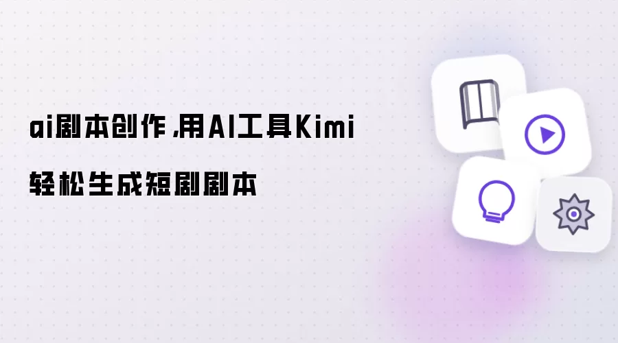 ai剧本创作：用AI工具Kimi轻松生成短剧剧本