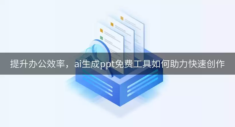 提升办公效率：ai生成ppt免费工具如何助力快速创作