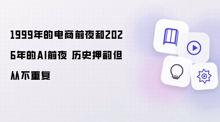 1999年的电商前夜与2026年的AI前夜 历史押韵却从不重复